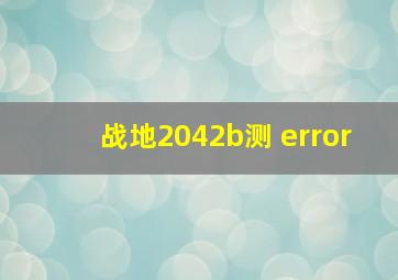 战地2042b测 error